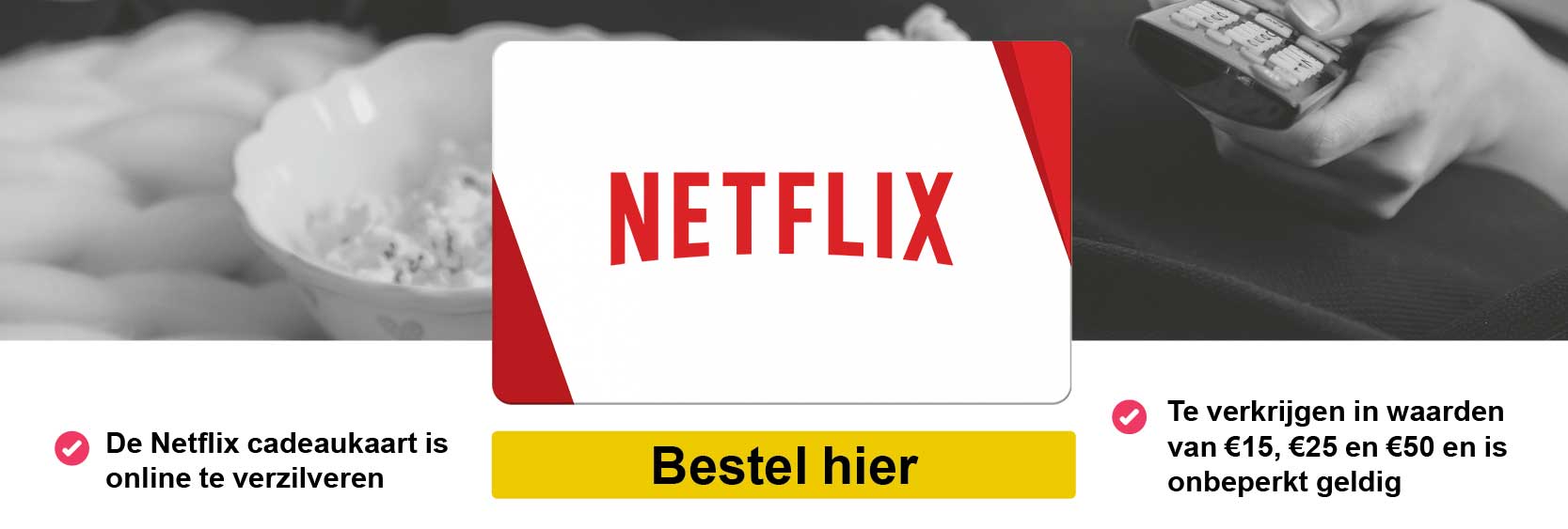 Van toepassing schuifelen winkelwagen Netflix Cadeaukaarten en cadeaubonnen vind u hier al vanaf €15,-